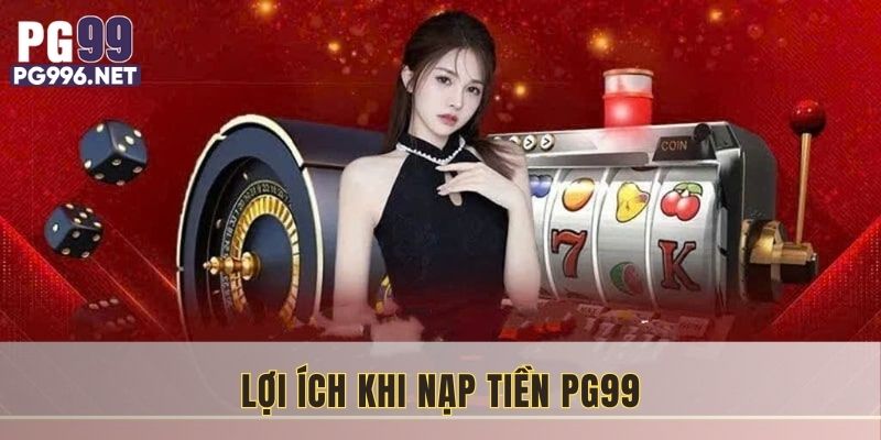 Nhiều lợi ích khi thành viên thực hiện nạp tiền PG99